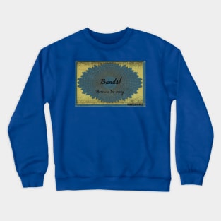 There are too many bands Crewneck Sweatshirt